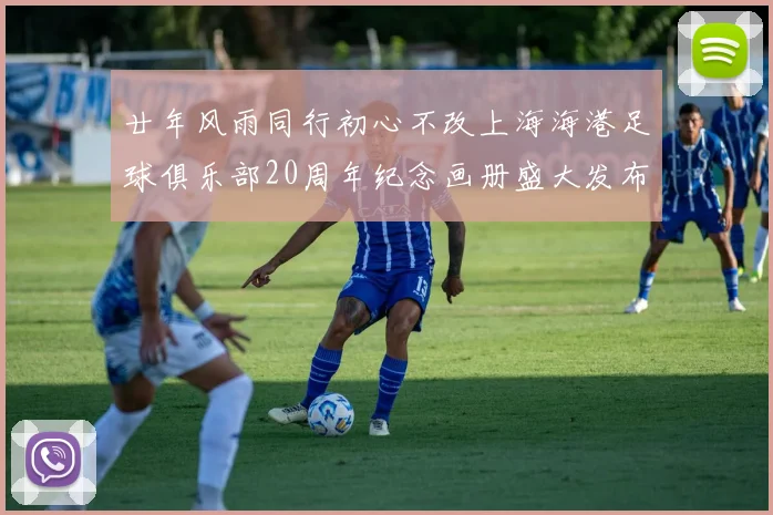 廿年风雨同行初心不改上海海港足球俱乐部20周年纪念画册盛大发布