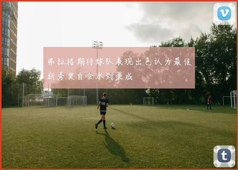 弗拉格期待球队表现出色认为最佳新秀奖自会水到渠成