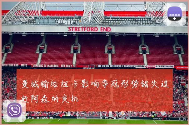 曼城输给纽卡影响争冠形势错失追赶阿森纳良机